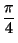 $\displaystyle \frac{\pi}{4}$